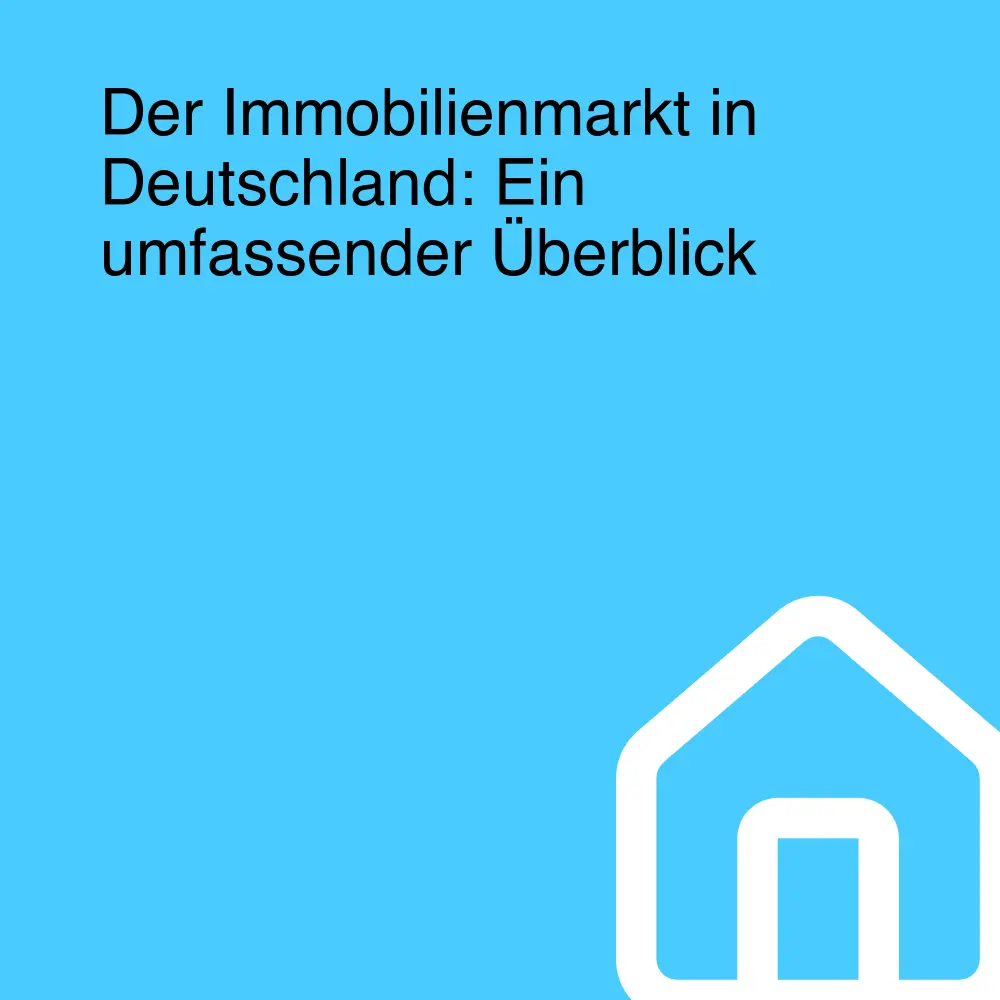 Der Immobilienmarkt in Deutschland: Ein umfassender Überblick Der Immobilienmarkt in Deutschland: Ein umfassender Überblick