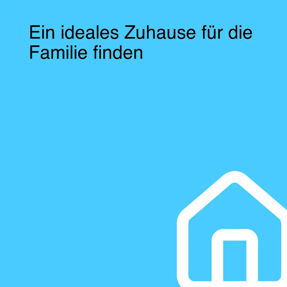 Ein ideales Zuhause für die Familie finden Ein ideales Zuhause für die Familie finden