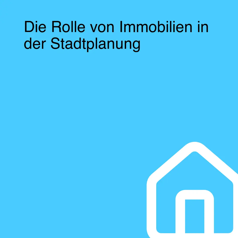 Die Rolle von Immobilien in der Stadtplanung Die Rolle von Immobilien in der Stadtplanung