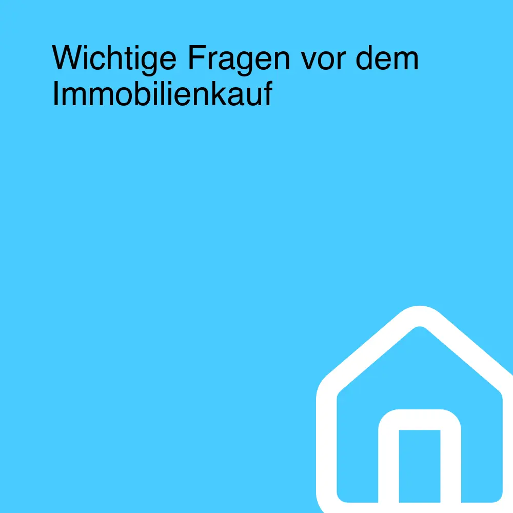 Wichtige Fragen vor dem Immobilienkauf Wichtige Fragen vor dem Immobilienkauf