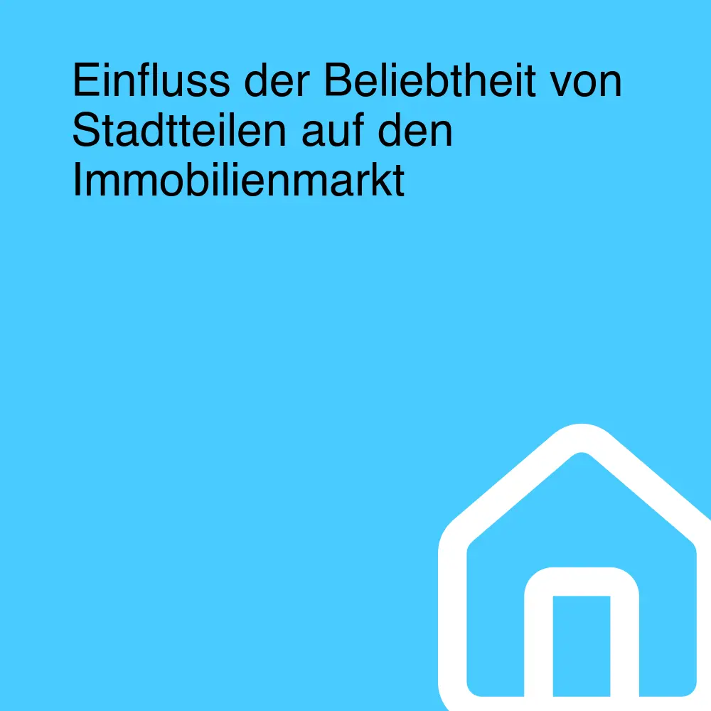 Einfluss der Beliebtheit von Stadtteilen auf den Immobilienmarkt Einfluss der Beliebtheit von Stadtteilen auf den Immobilienmarkt