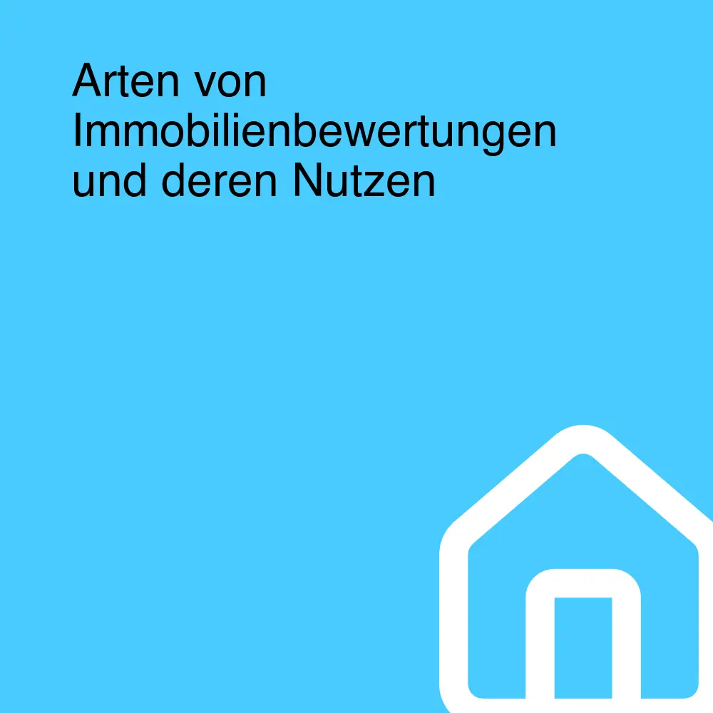 Arten von Immobilienbewertungen und deren Nutzen Arten von Immobilienbewertungen und deren Nutzen