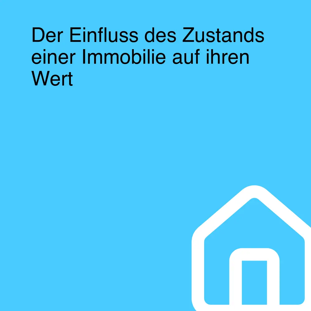 Der Einfluss des Zustands einer Immobilie auf ihren Wert Der Einfluss des Zustands einer Immobilie auf ihren Wert