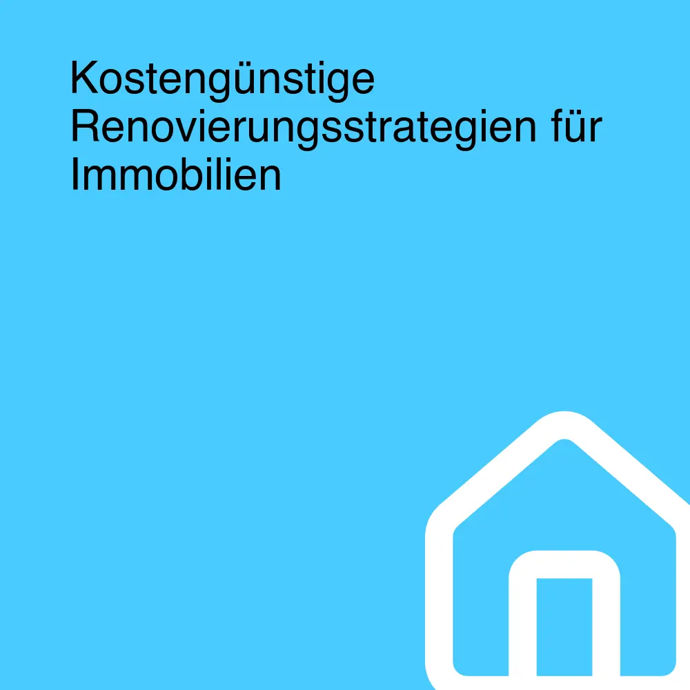 Kostengünstige Renovierungsstrategien für Immobilien Kostengünstige Renovierungsstrategien für Immobilien
