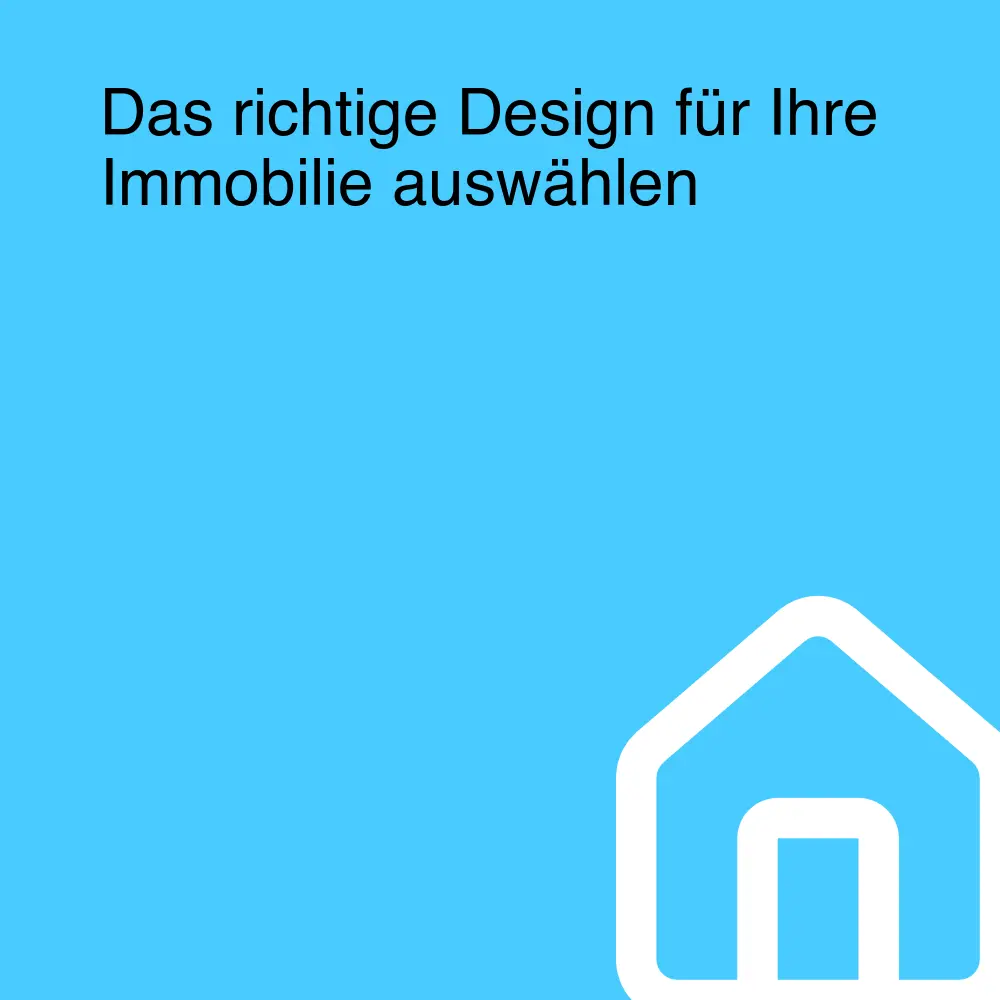 Das richtige Design für Ihre Immobilie auswählen Das richtige Design für Ihre Immobilie auswählen