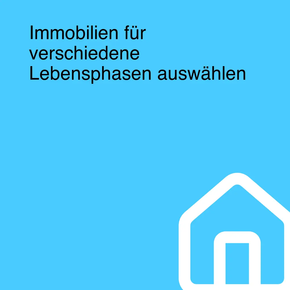 Immobilien für verschiedene Lebensphasen auswählen Immobilien für verschiedene Lebensphasen auswählen