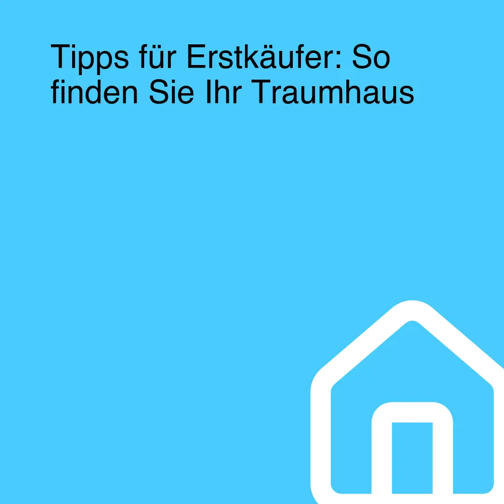 Tipps für Erstkäufer: So finden Sie Ihr Traumhaus Tipps für Erstkäufer: So finden Sie Ihr Traumhaus