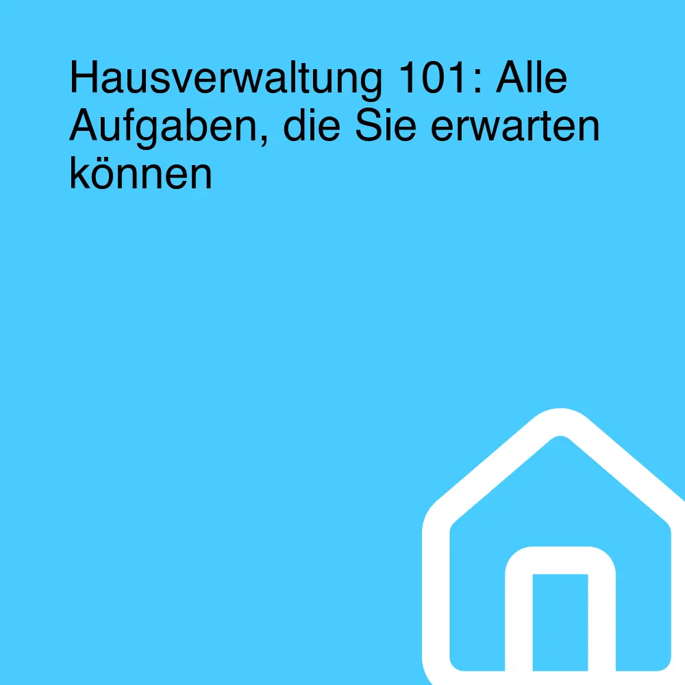 Hausverwaltung 101: Alle Aufgaben, die Sie erwarten können Hausverwaltung 101: Alle Aufgaben, die Sie erwarten können