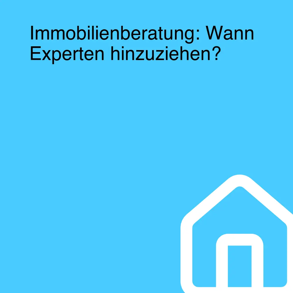 Immobilienberatung: Wann Experten hinzuziehen? Immobilienberatung: Wann Experten hinzuziehen?