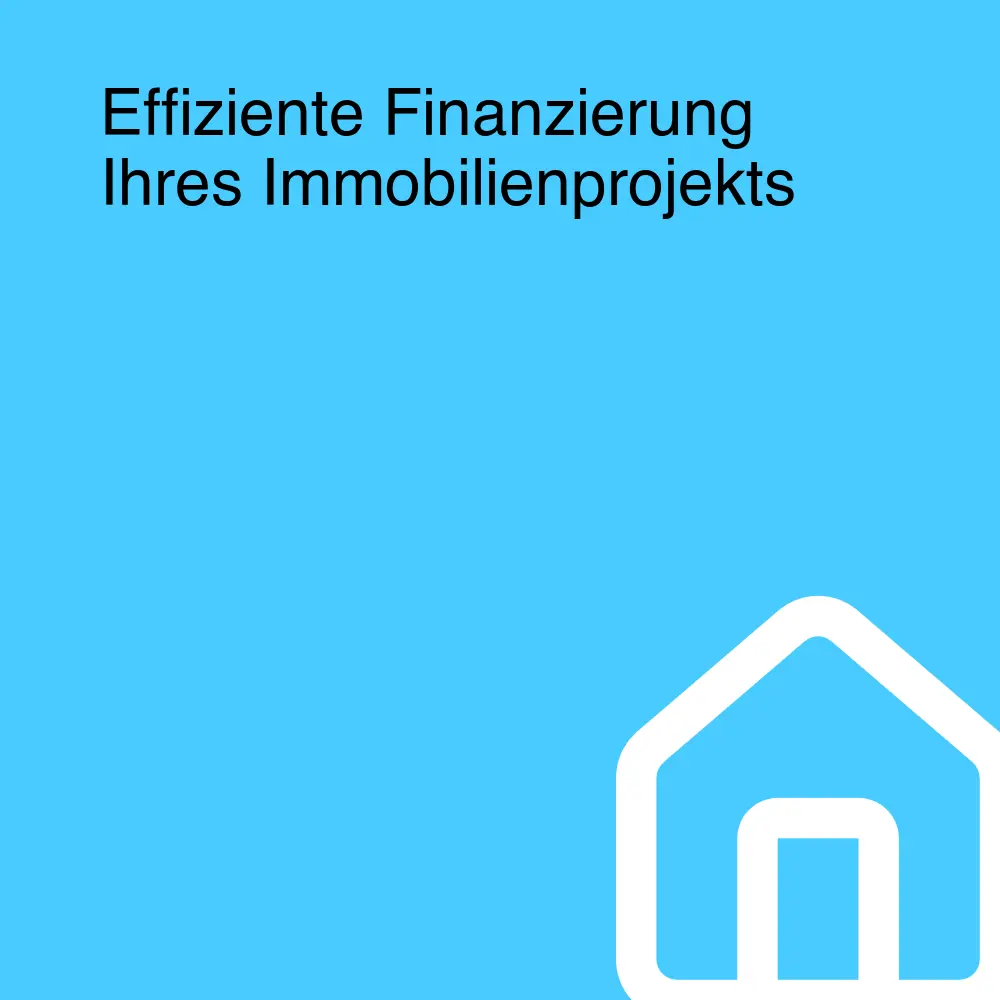 Effiziente Finanzierung Ihres Immobilienprojekts Effiziente Finanzierung Ihres Immobilienprojekts