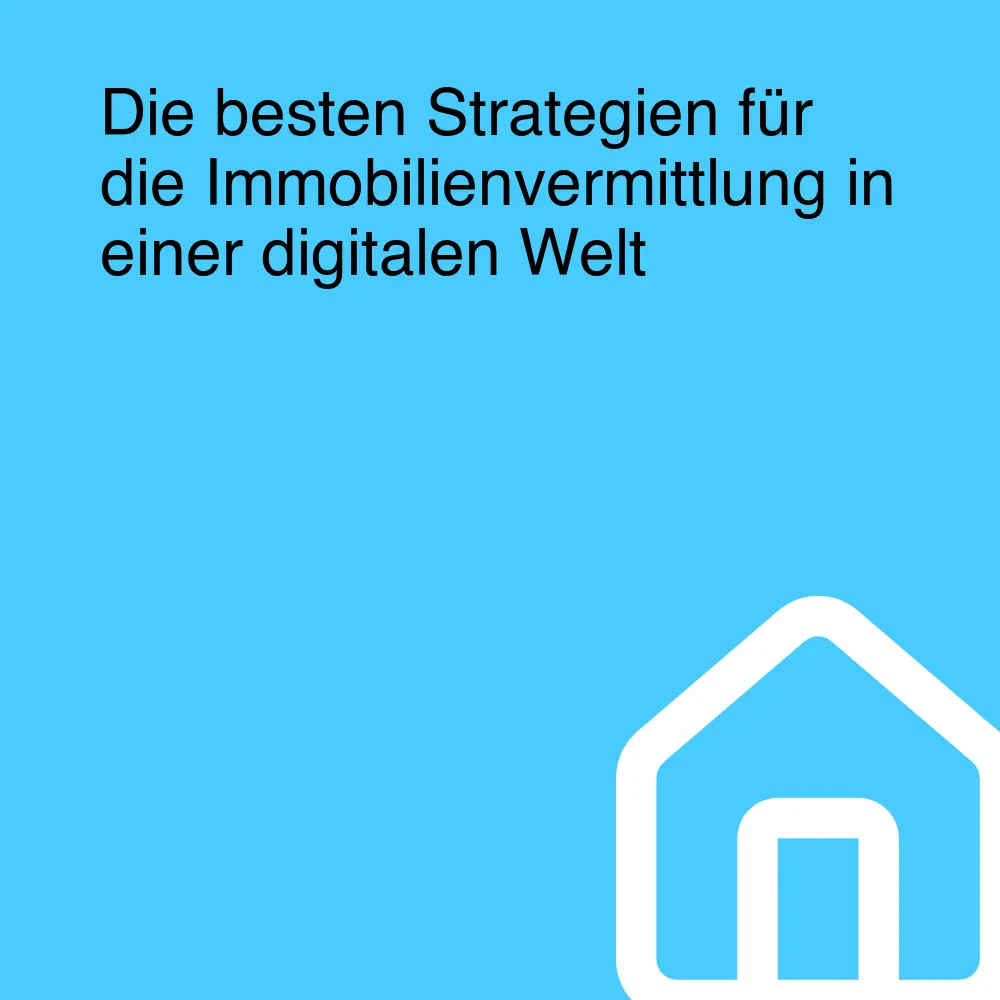 Die besten Strategien für die Immobilienvermittlung in einer digitalen Welt Die besten Strategien für die Immobilienvermittlung in einer digitalen Welt