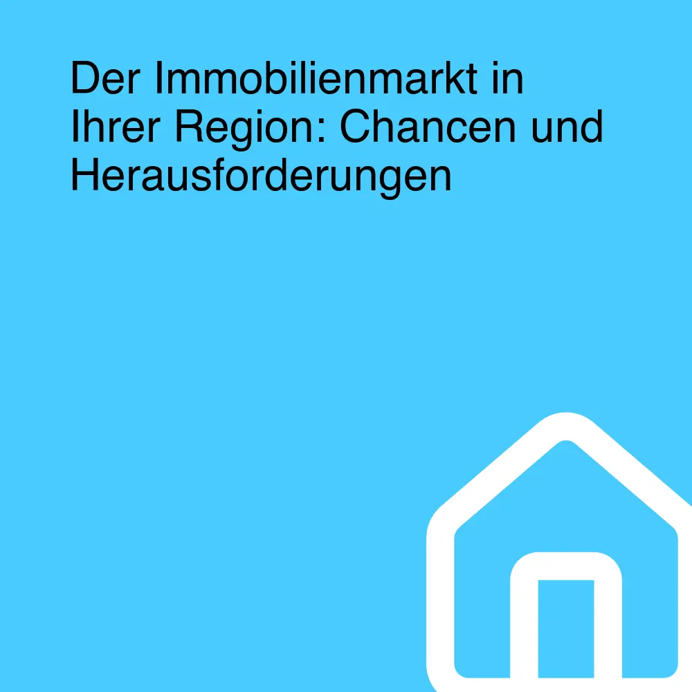 Der Immobilienmarkt in Ihrer Region: Chancen und Herausforderungen Der Immobilienmarkt in Ihrer Region: Chancen und Herausforderungen