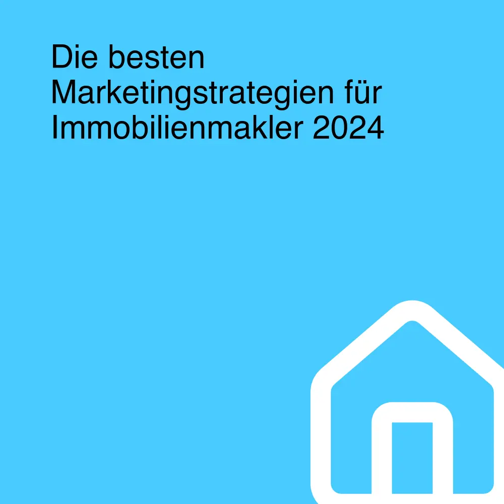 Die besten Marketingstrategien für Immobilienmakler 2024 Die besten Marketingstrategien für Immobilienmakler 2024