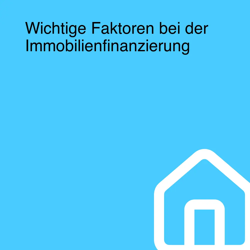 Wichtige Faktoren bei der Immobilienfinanzierung Wichtige Faktoren bei der Immobilienfinanzierung