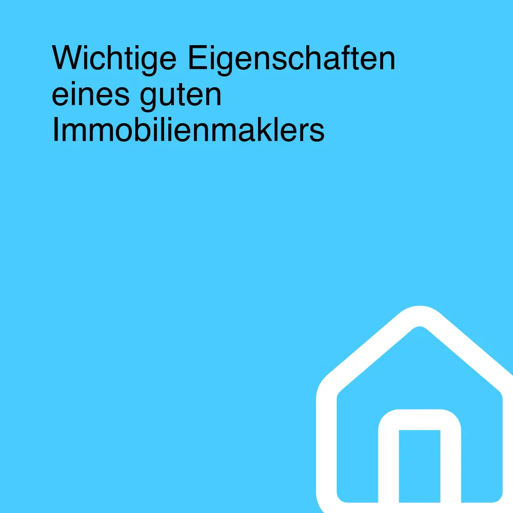 Wichtige Eigenschaften eines guten Immobilienmaklers Wichtige Eigenschaften eines guten Immobilienmaklers