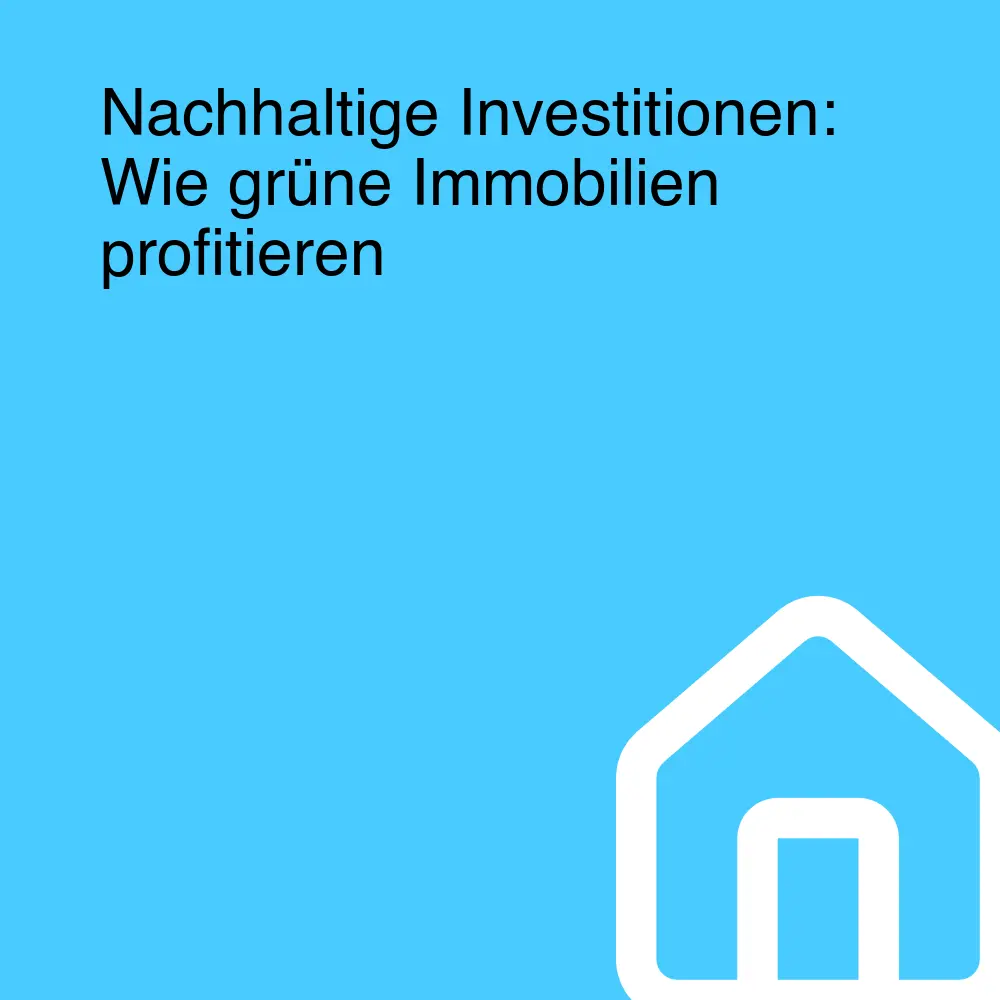 Nachhaltige Investitionen: Wie grüne Immobilien profitieren