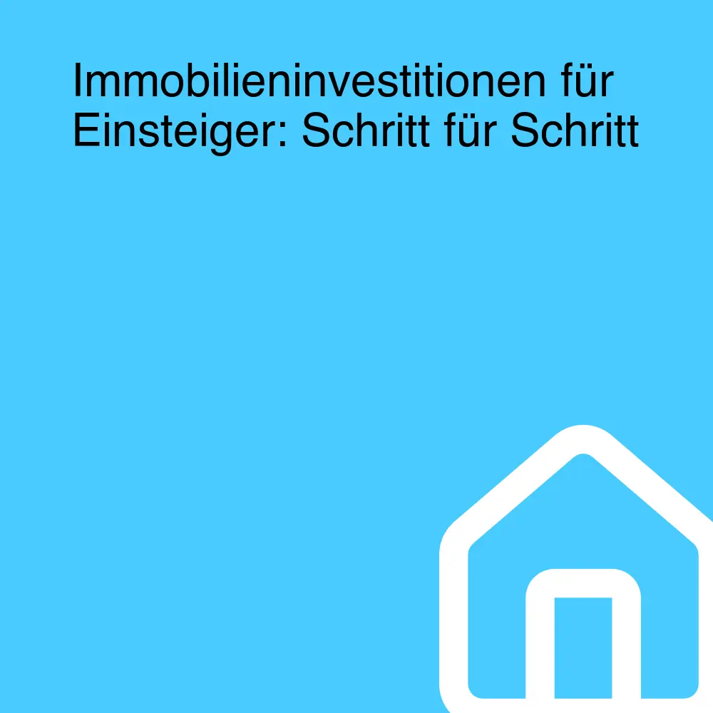 Immobilieninvestitionen für Einsteiger: Schritt für Schritt Immobilieninvestitionen für Einsteiger: Schritt für Schritt