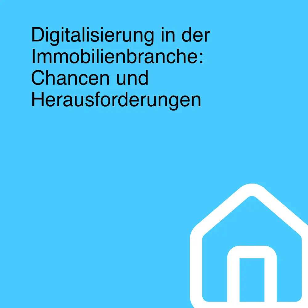 Digitalisierung in der Immobilienbranche: Chancen und Herausforderungen Digitalisierung in der Immobilienbranche: Chancen und Herausforderungen