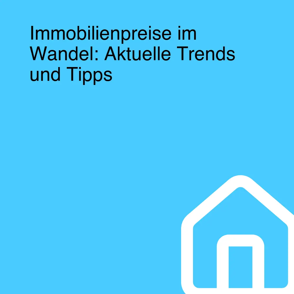 Immobilienpreise im Wandel: Aktuelle Trends und Tipps Immobilienpreise im Wandel: Aktuelle Trends und Tipps