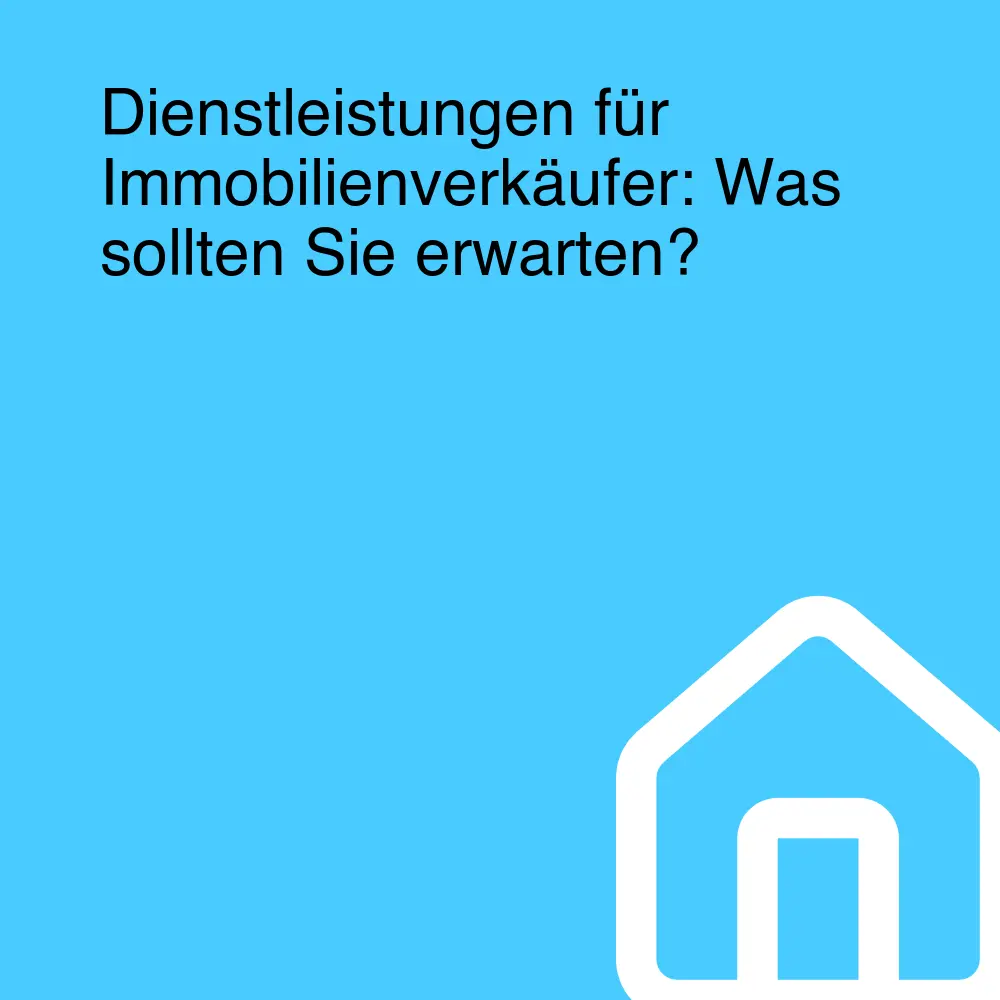 Dienstleistungen für Immobilienverkäufer: Was sollten Sie erwarten? Dienstleistungen für Immobilienverkäufer: Was sollten Sie erwarten?