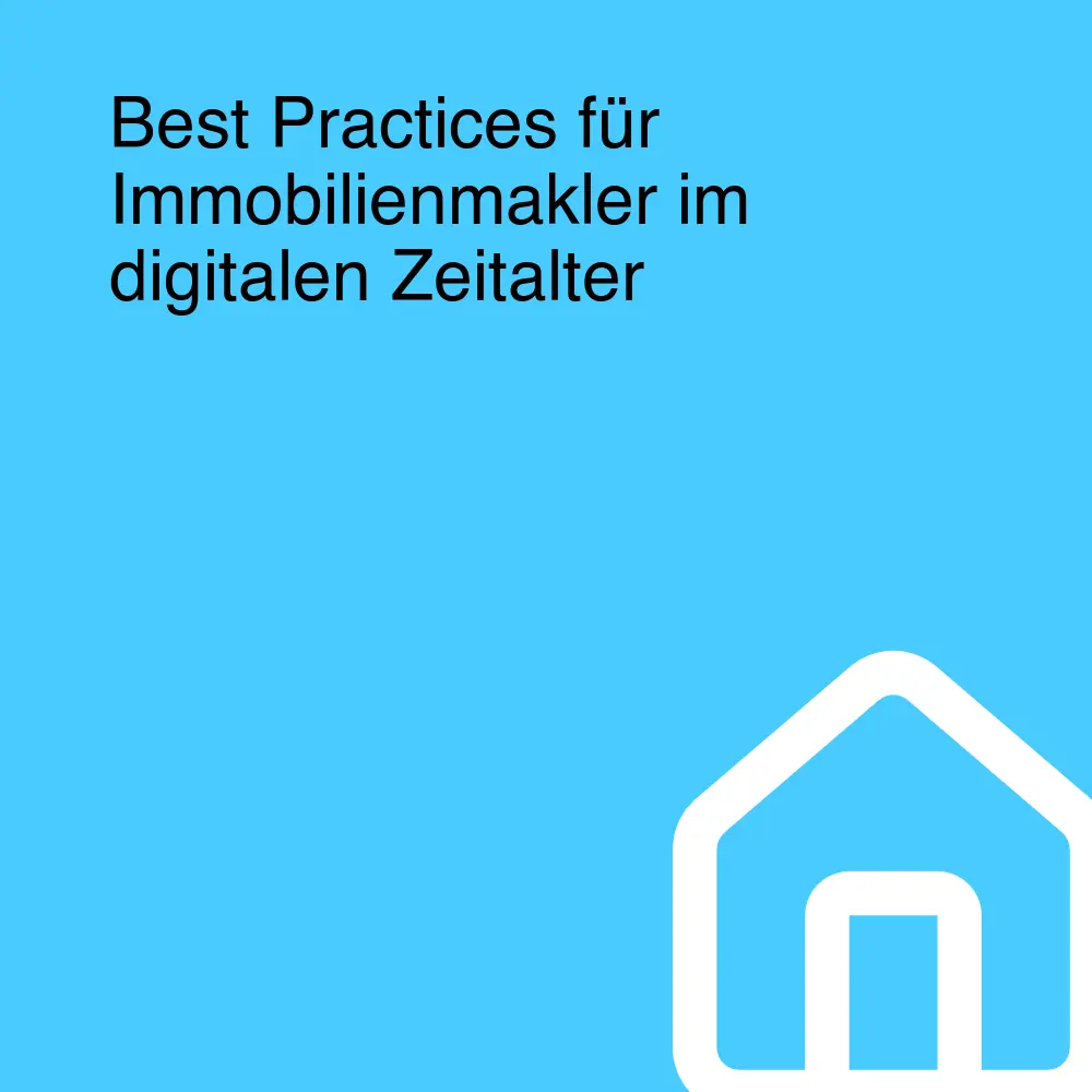 Best Practices für Immobilienmakler im digitalen Zeitalter Best Practices für Immobilienmakler im digitalen Zeitalter
