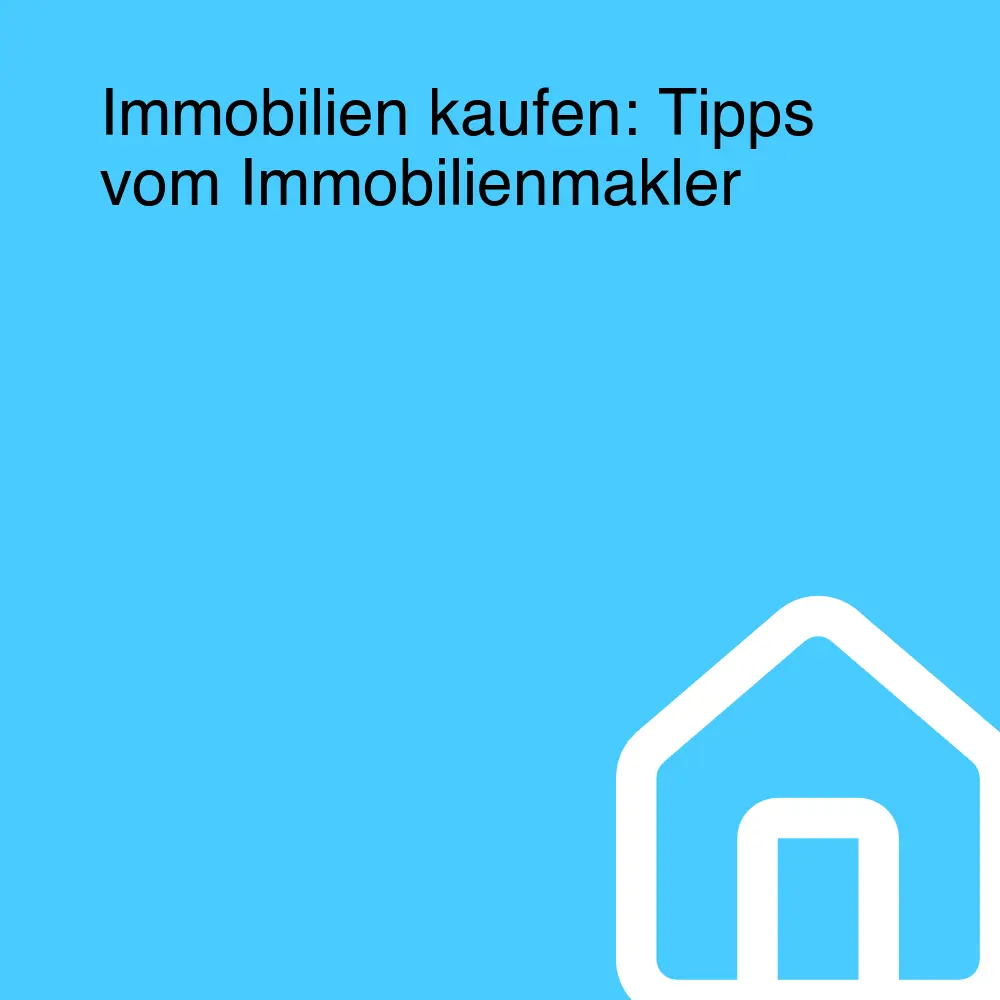 Immobilien kaufen: Tipps vom Immobilienmakler Immobilien kaufen: Tipps vom Immobilienmakler