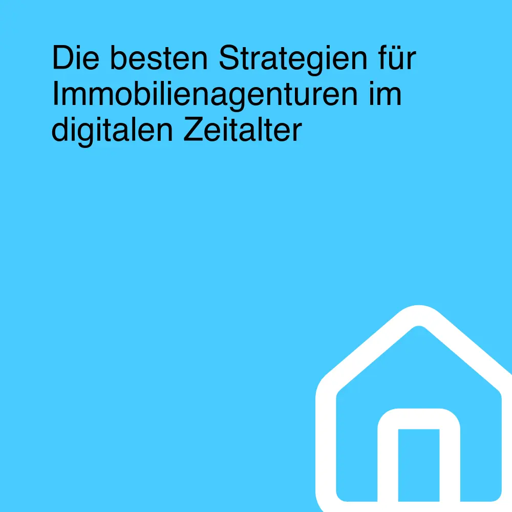 Die besten Strategien für Immobilienagenturen im digitalen Zeitalter Die besten Strategien für Immobilienagenturen im digitalen Zeitalter