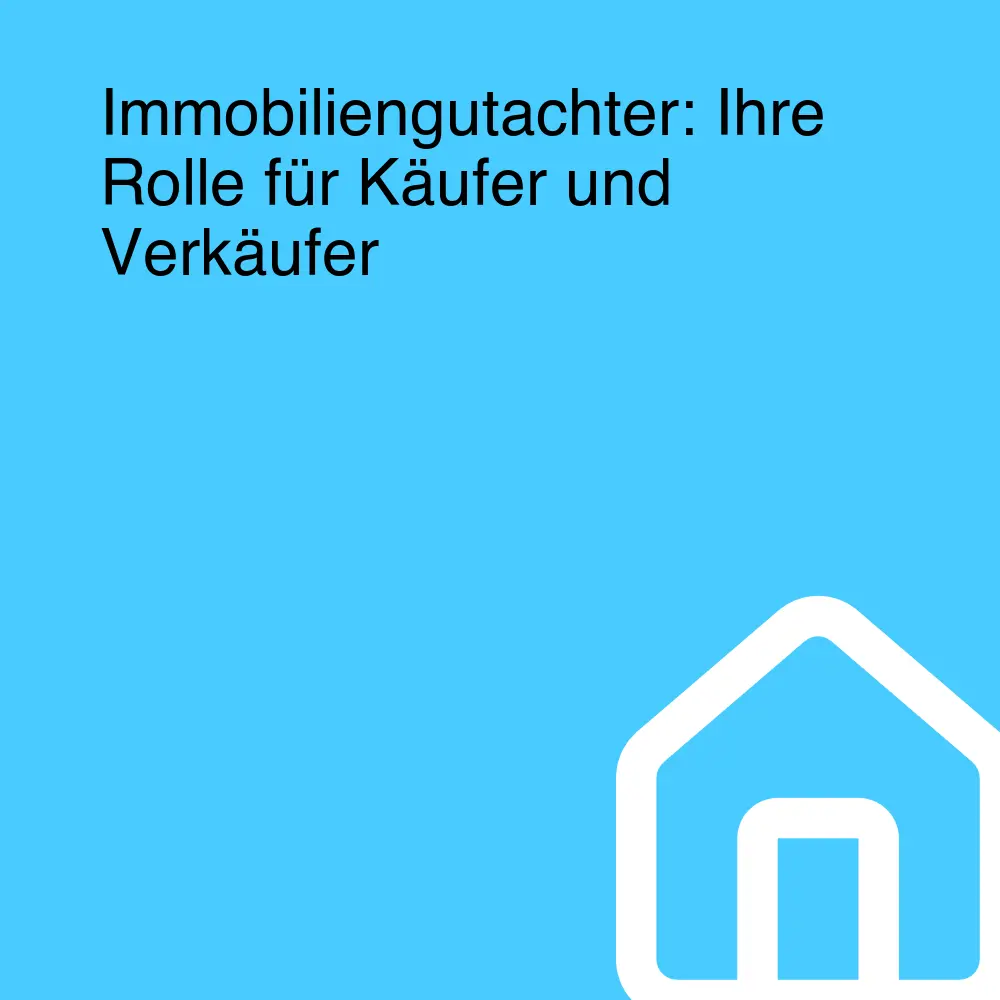 Immobiliengutachter: Ihre Rolle für Käufer und Verkäufer Immobiliengutachter: Ihre Rolle für Käufer und Verkäufer