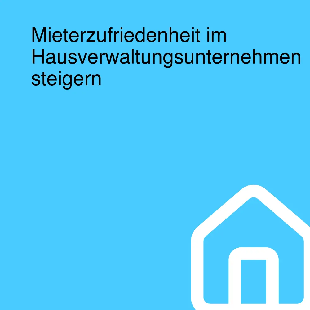 Mieterzufriedenheit im Hausverwaltungsunternehmen steigern Mieterzufriedenheit im Hausverwaltungsunternehmen steigern
