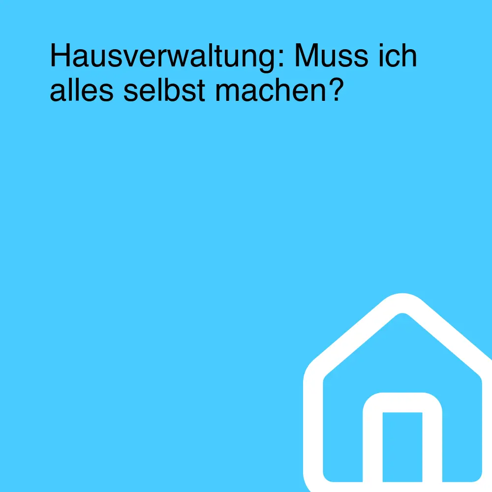 Hausverwaltung: Muss ich alles selbst machen?