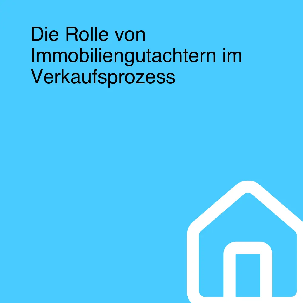 Die Rolle von Immobiliengutachtern im Verkaufsprozess Die Rolle von Immobiliengutachtern im Verkaufsprozess