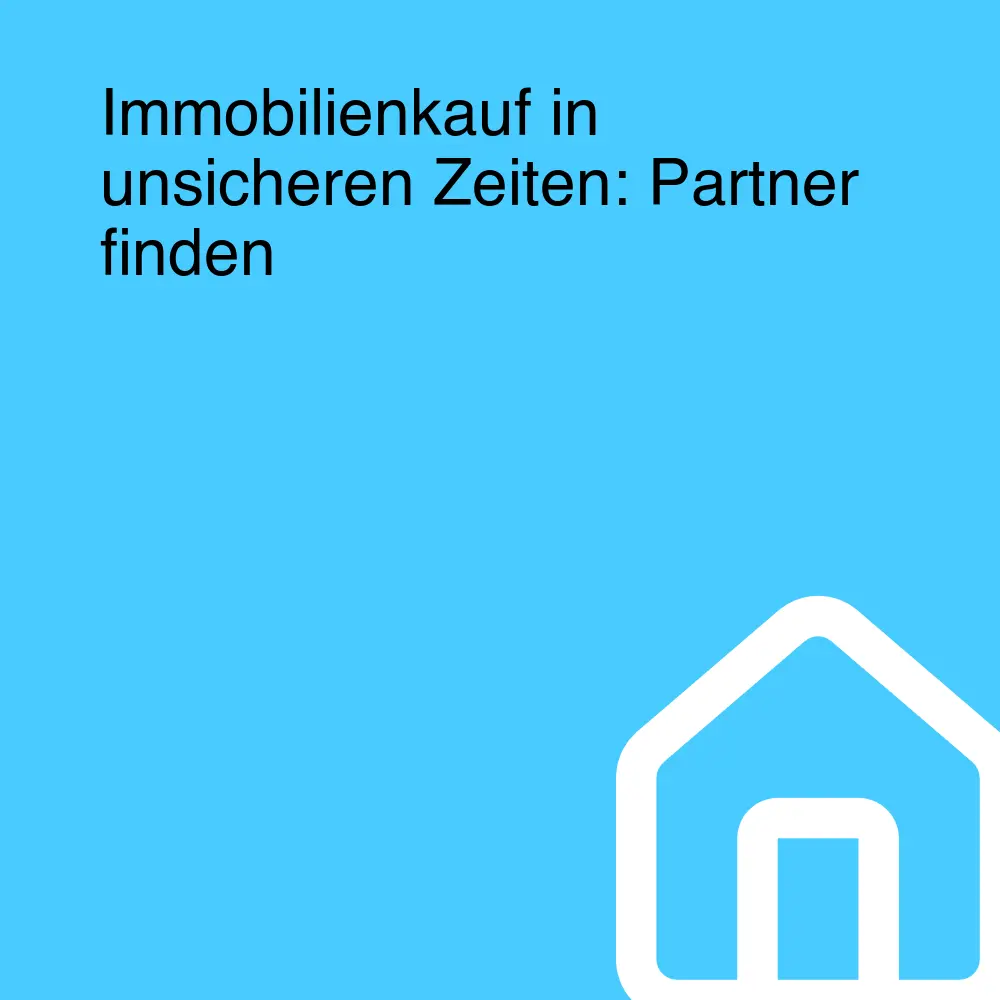 Immobilienkauf in unsicheren Zeiten: Partner finden Immobilienkauf in unsicheren Zeiten: Partner finden