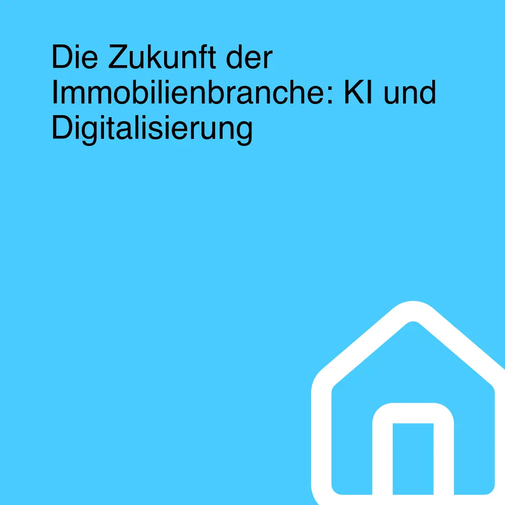 Die Zukunft der Immobilienbranche: KI und Digitalisierung Die Zukunft der Immobilienbranche: KI und Digitalisierung