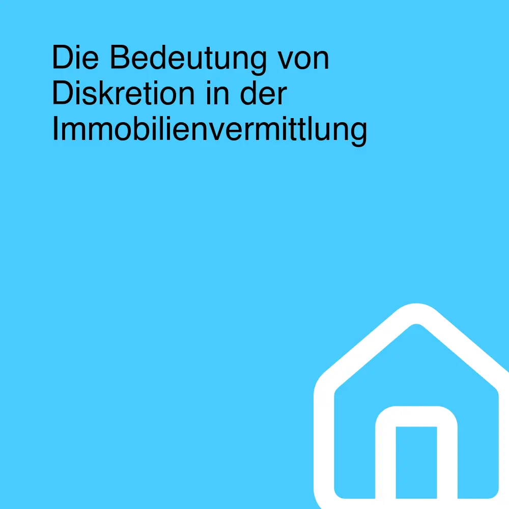 Die Bedeutung von Diskretion in der Immobilienvermittlung Die Bedeutung von Diskretion in der Immobilienvermittlung