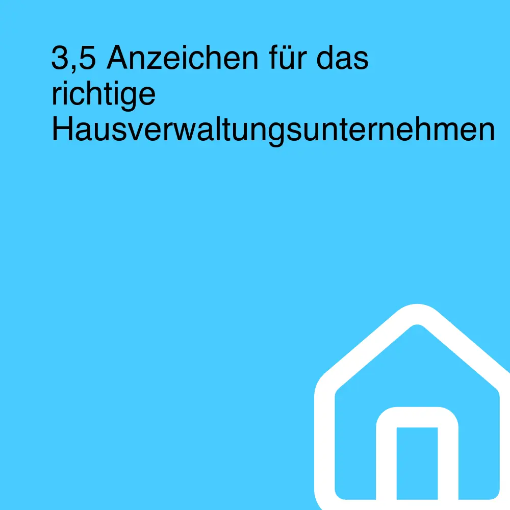 3,5 Anzeichen für das richtige Hausverwaltungsunternehmen