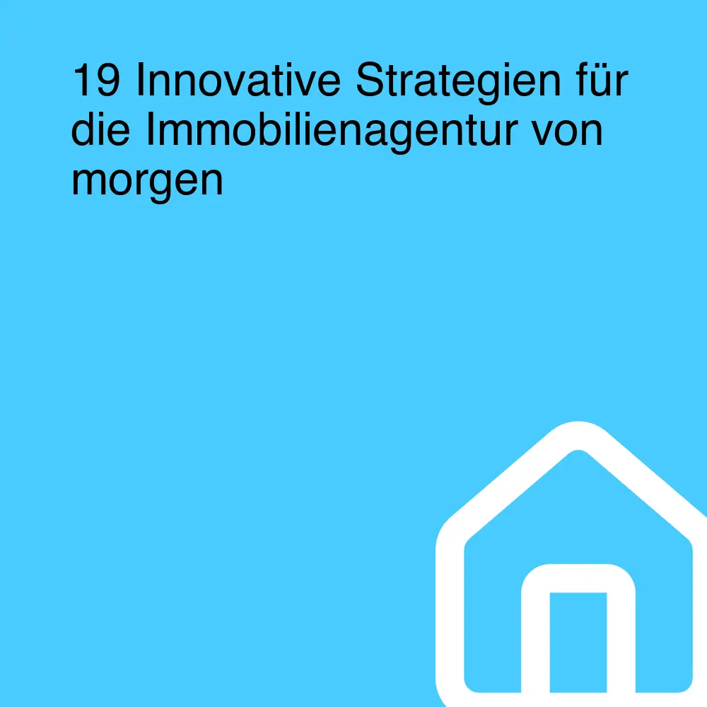 19 Innovative Strategien für die Immobilienagentur von morgen