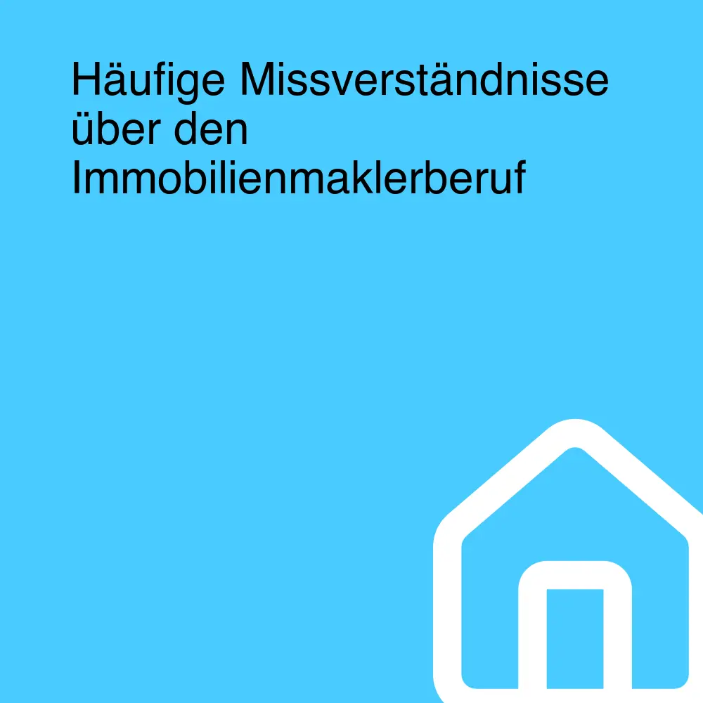 Häufige Missverständnisse über den Immobilienmaklerberuf Häufige Missverständnisse über den Immobilienmaklerberuf