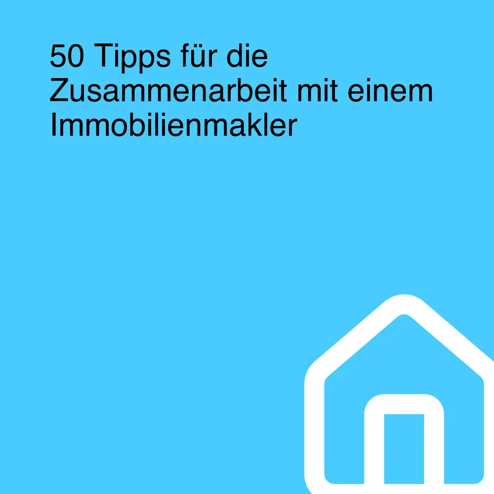 50 Tipps für die Zusammenarbeit mit einem Immobilienmakler