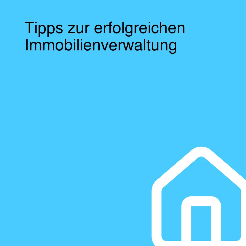 Tipps zur erfolgreichen Immobilienverwaltung
