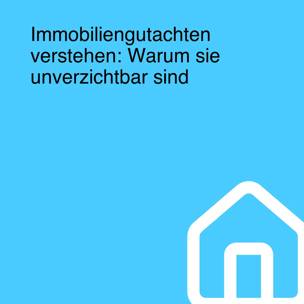 Immobiliengutachten verstehen: Warum sie unverzichtbar sind