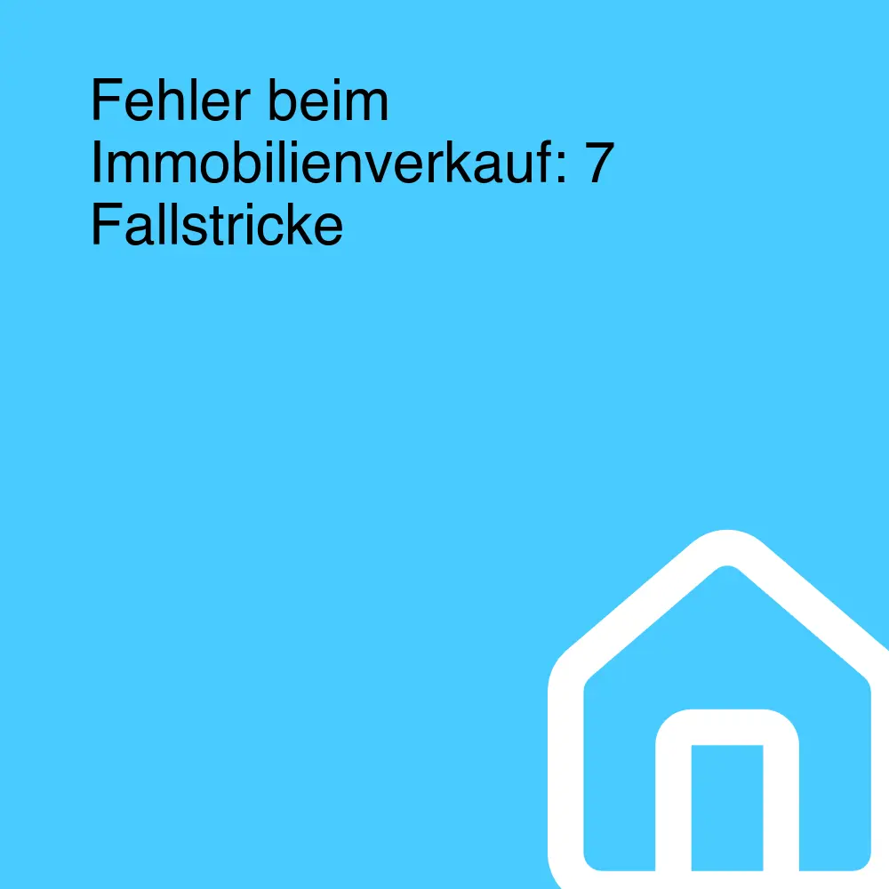 Fehler beim Immobilienverkauf: 7 Fallstricke