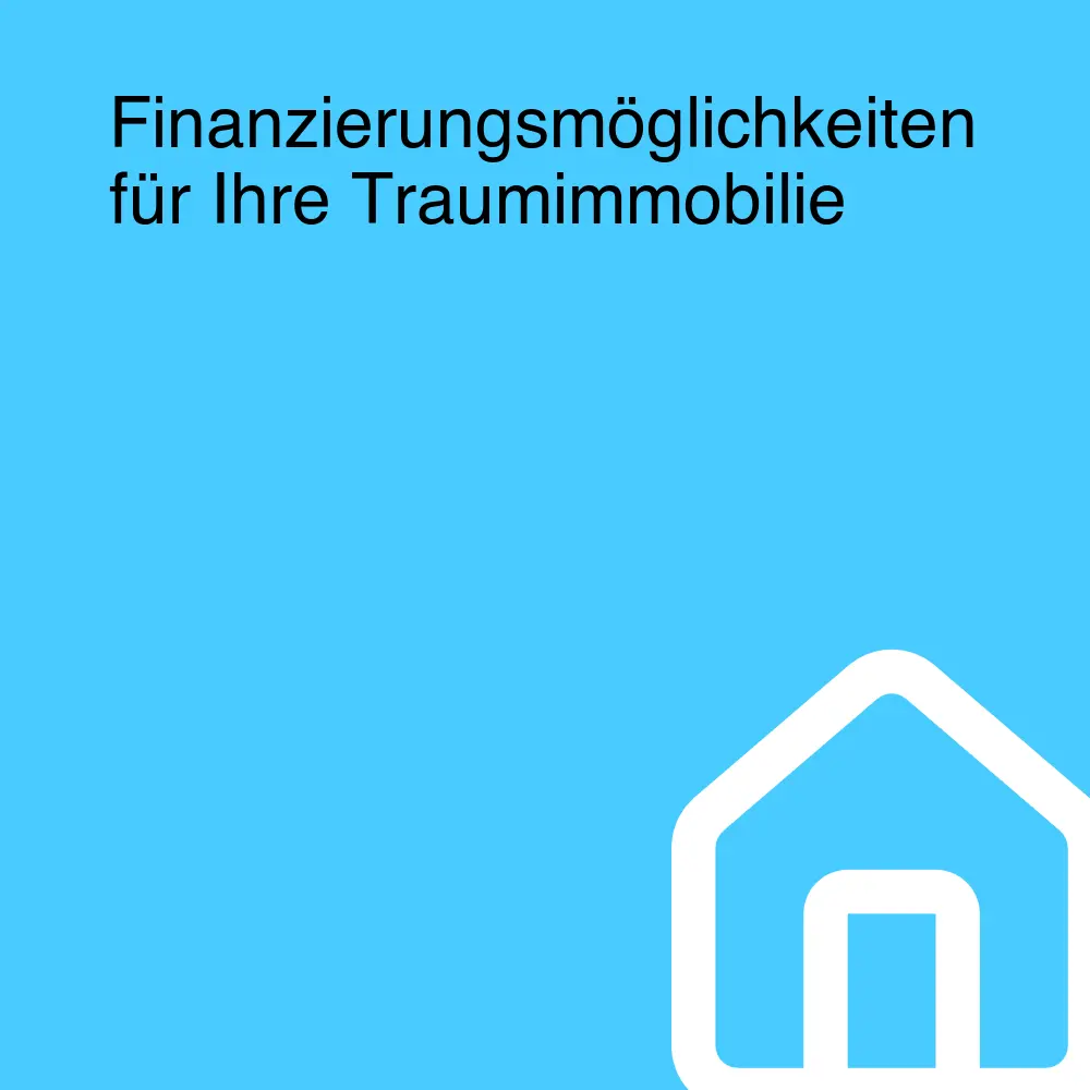 Finanzierungsmöglichkeiten für Ihre Traumimmobilie