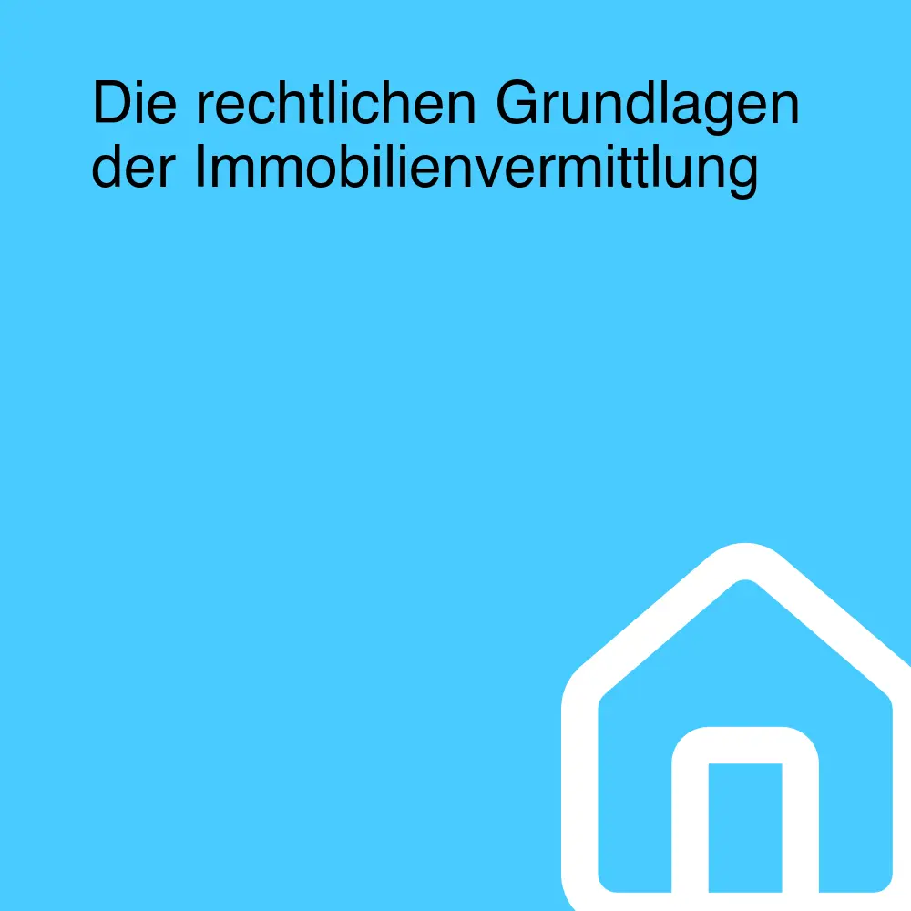 Die rechtlichen Grundlagen der Immobilienvermittlung