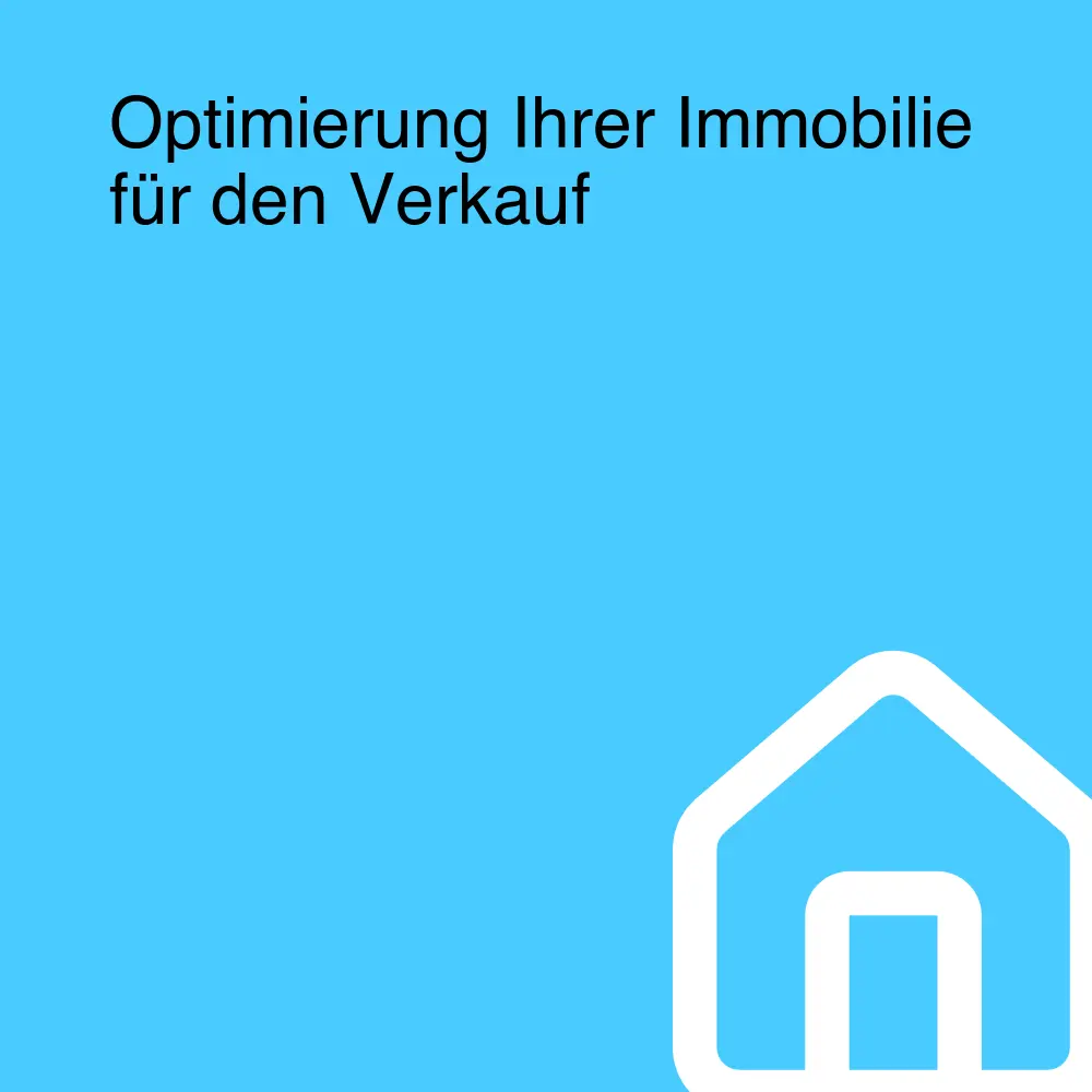 Optimierung Ihrer Immobilie für den Verkauf