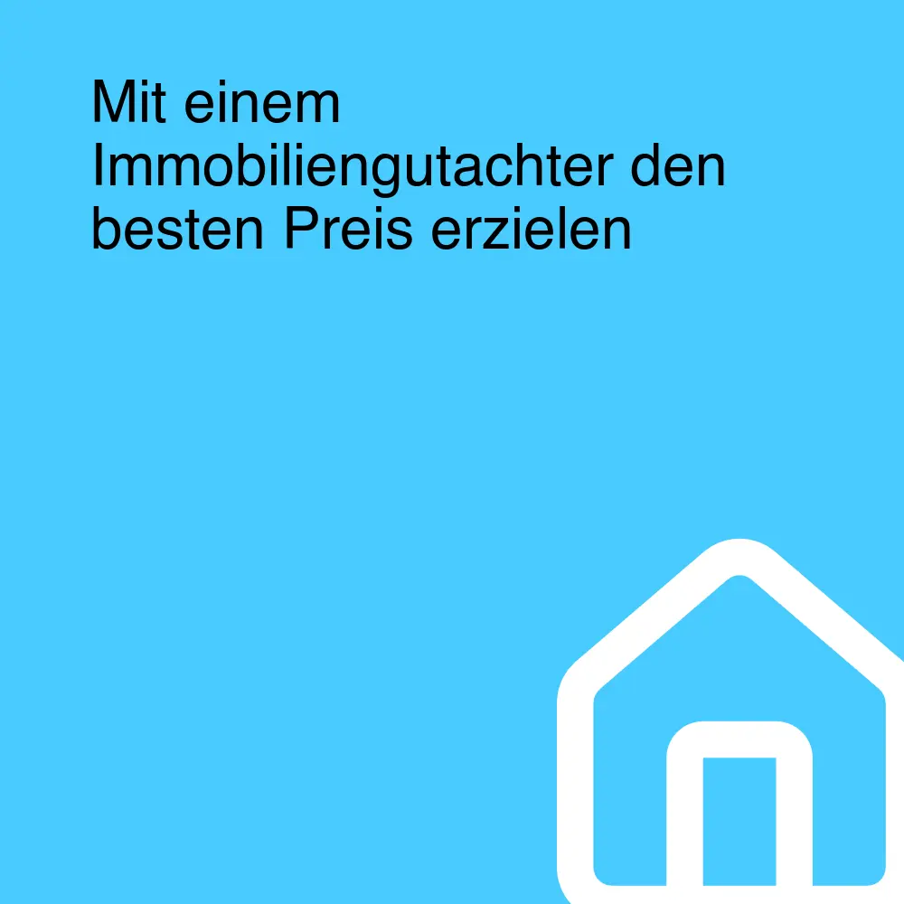 Mit einem Immobiliengutachter den besten Preis erzielen