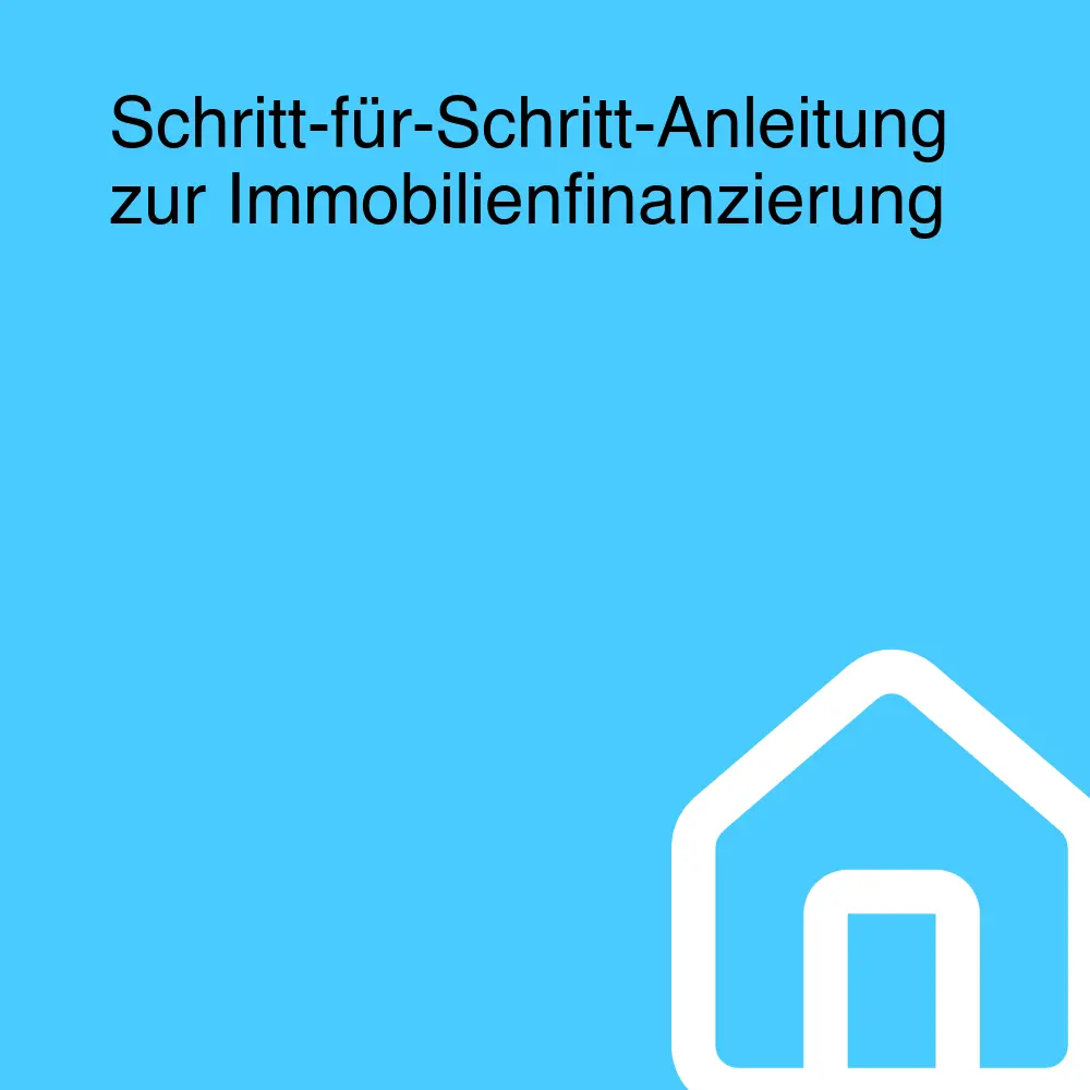 Schritt-für-Schritt-Anleitung zur Immobilienfinanzierung