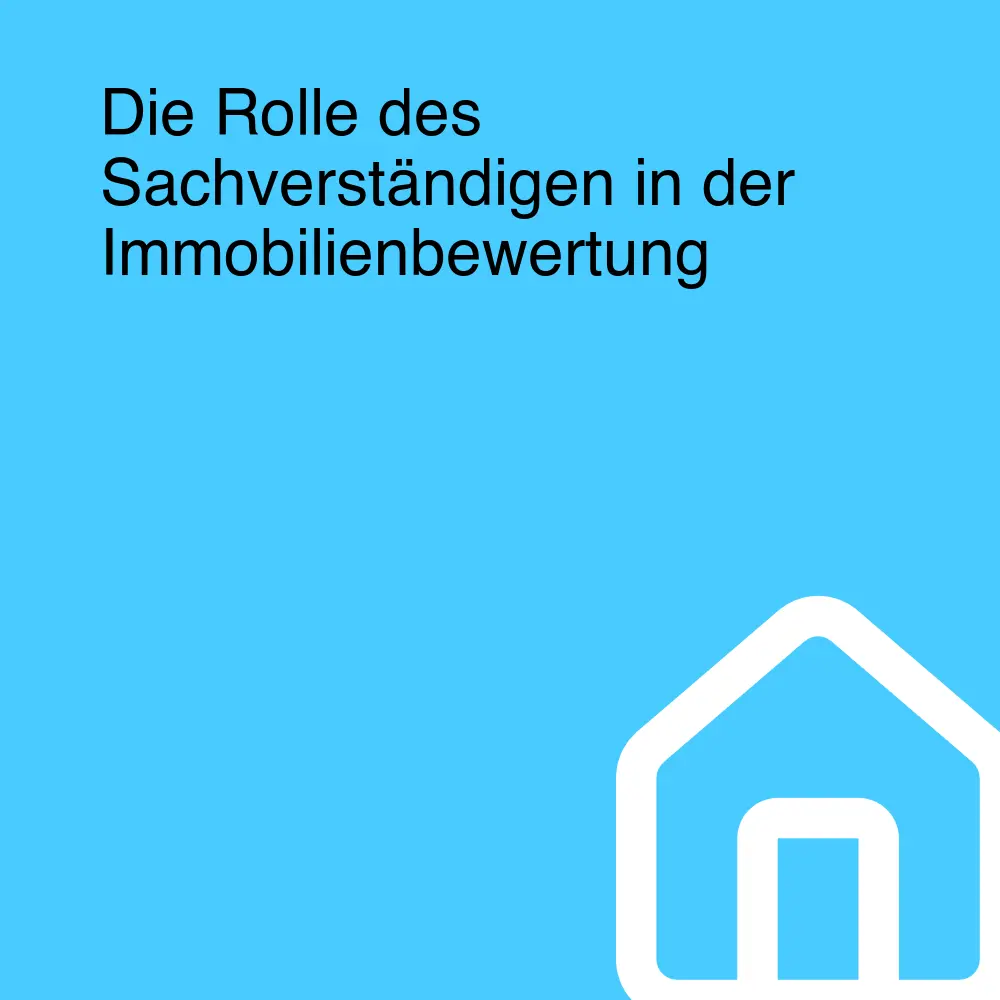Die Rolle des Sachverständigen in der Immobilienbewertung