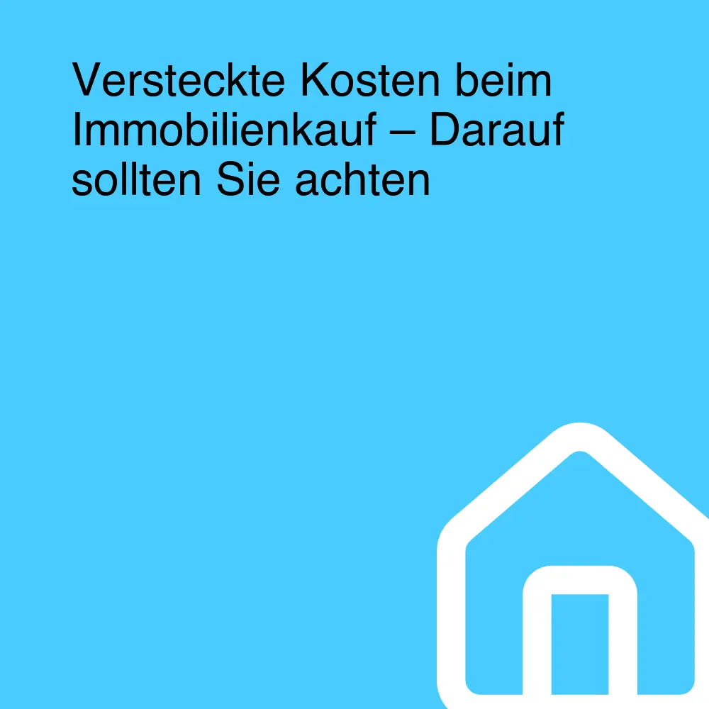 Versteckte Kosten beim Immobilienkauf – Darauf sollten Sie achten