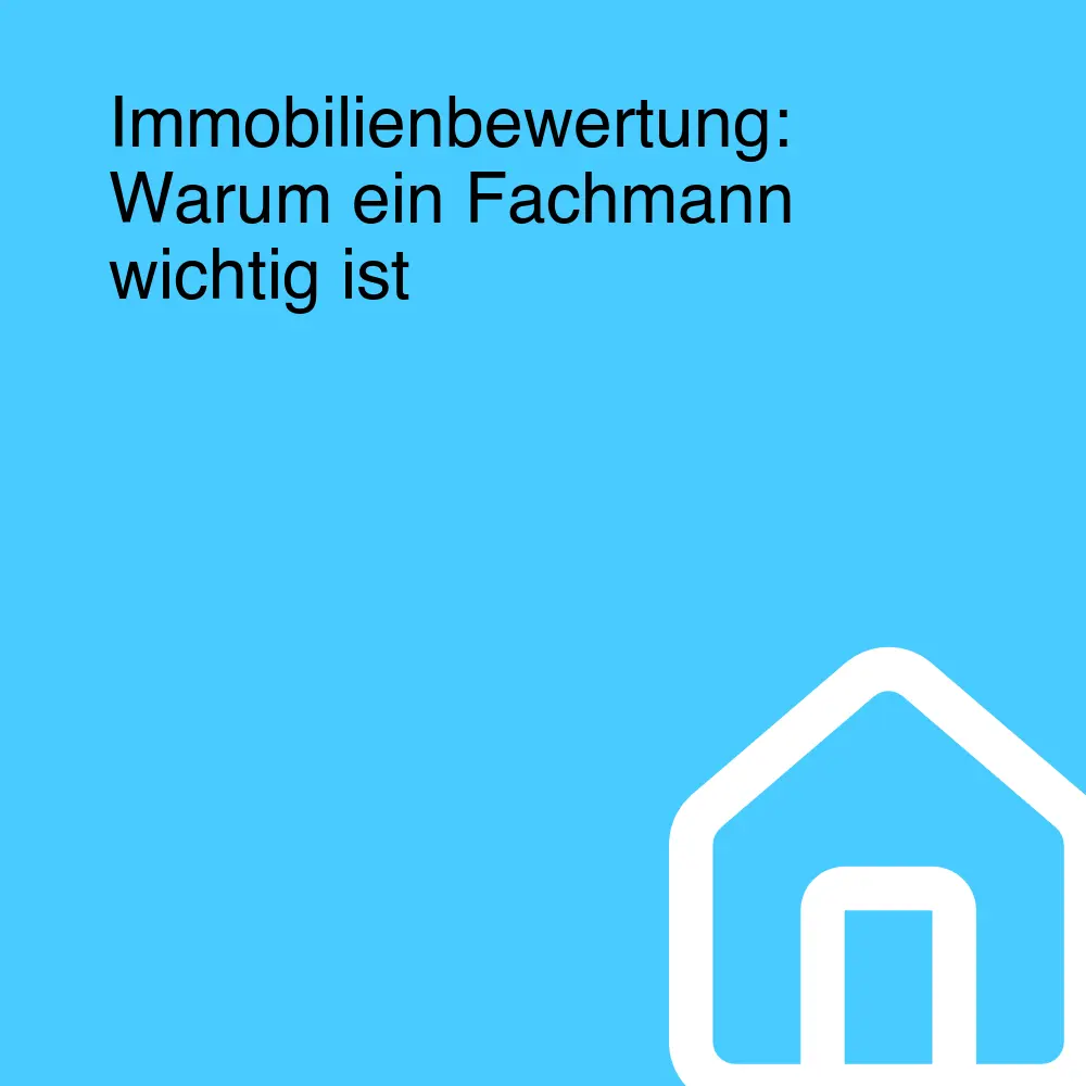 Immobilienbewertung: Warum ein Fachmann wichtig ist