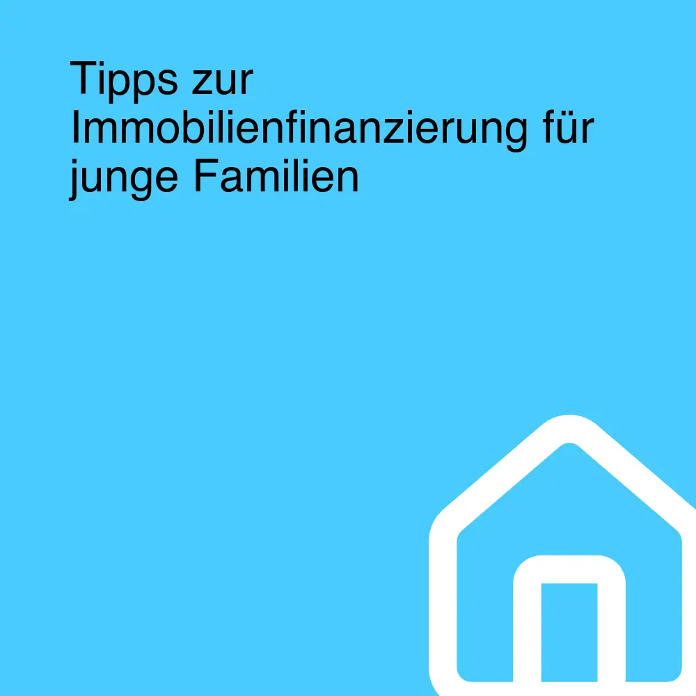 Tipps zur Immobilienfinanzierung für junge Familien